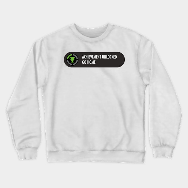 Achievement Unlocked Go Home Crewneck Sweatshirt by gastaocared